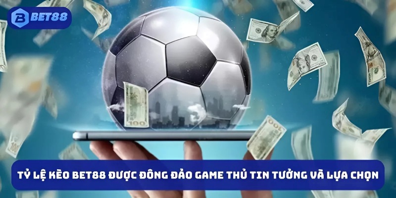 Tỷ lệ kèo Bet88 được đông đảo game thủ tin tưởng và lựa chọn