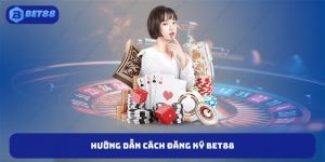 Đăng Ký BET88: Các Bước Để Tạo Tài Khoản Nhanh Chóng Nhất