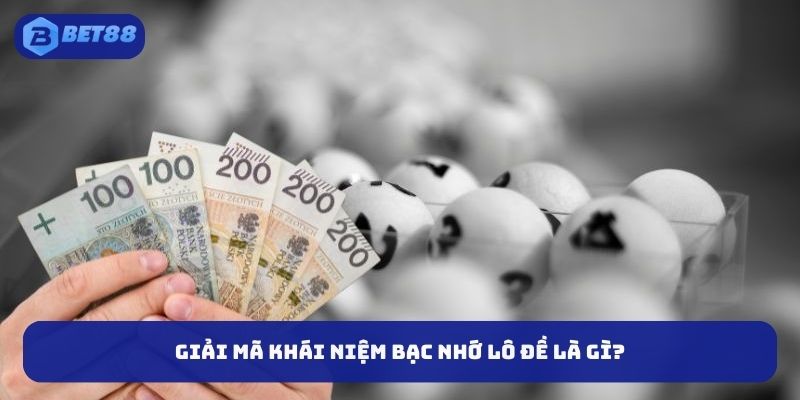 Giải mã khái niệm bạc nhớ lô đề là gì?