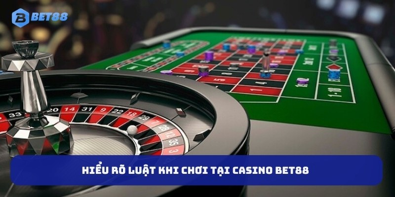 Hiểu rõ luật khi chơi tại Casino BET88