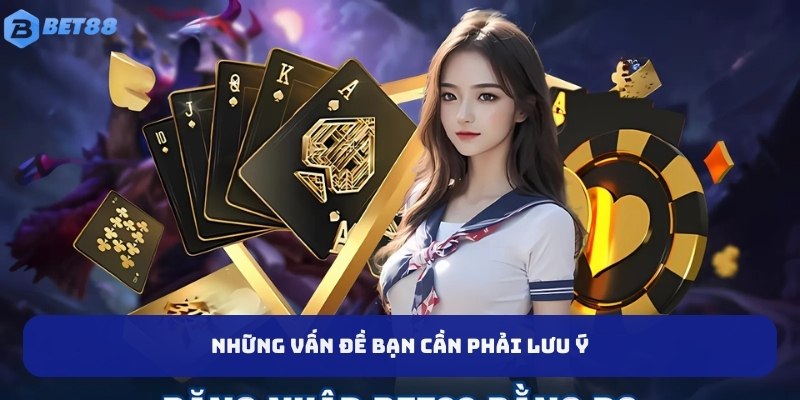 Những điều bạn cần lưu ý khi đăng nhập BET88