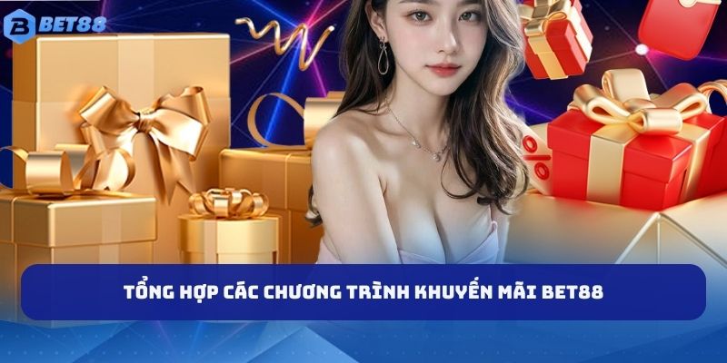 Tổng hợp các chương trình khuyến mãi siêu HOT tại BET88